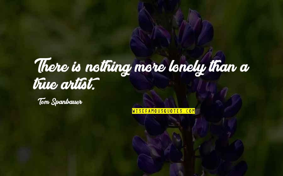 Sulphide Quotes By Tom Spanbauer: There is nothing more lonely than a true