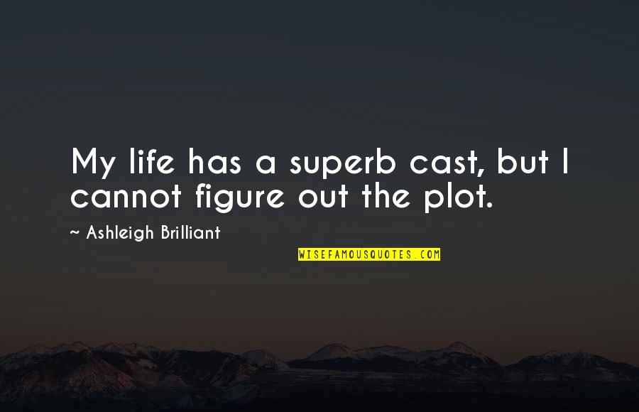 Sulphites Minerals Quotes By Ashleigh Brilliant: My life has a superb cast, but I
