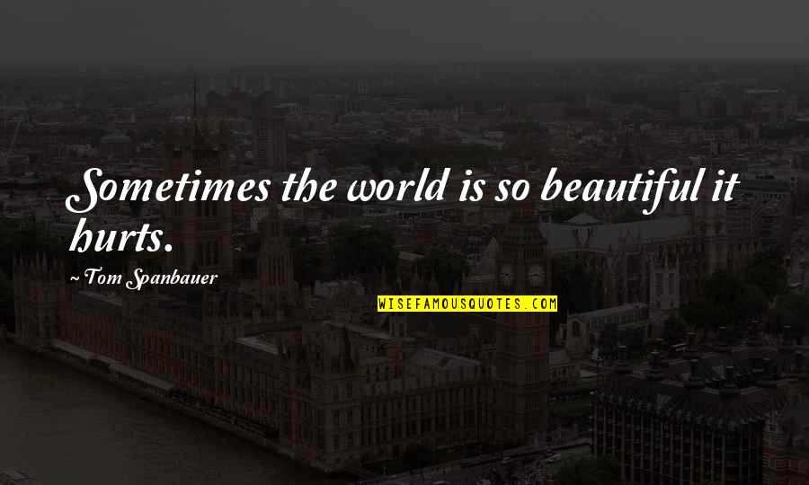 Sulphonamide For Chickens Quotes By Tom Spanbauer: Sometimes the world is so beautiful it hurts. Sulphonamide For Chickens Quotes By Tom Spanbauer: Sometimes the world is so beautiful it hurts.