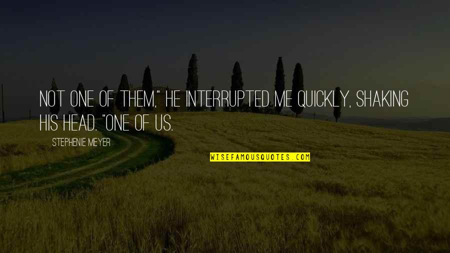 Sulphonamide Quotes By Stephenie Meyer: Not one of them," he interrupted me quickly,