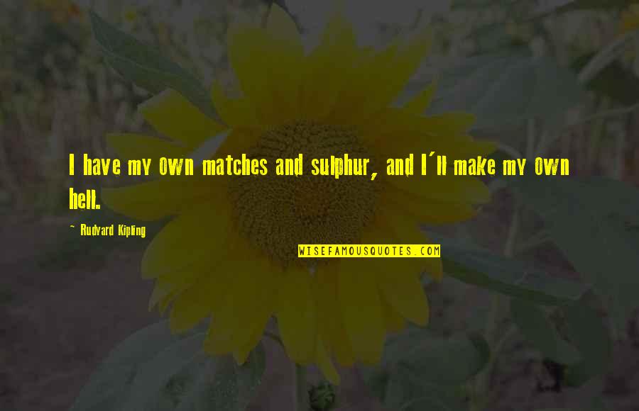 Sulphur Quotes By Rudyard Kipling: I have my own matches and sulphur, and