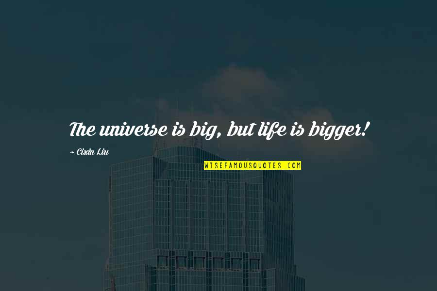 Sulphures Quotes By Cixin Liu: The universe is big, but life is bigger! Sulphures Quotes By Cixin Liu: The universe is big, but life is bigger!