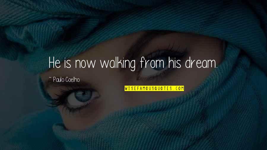 Sulphures Quotes By Paulo Coelho: He is now walking from his dream.