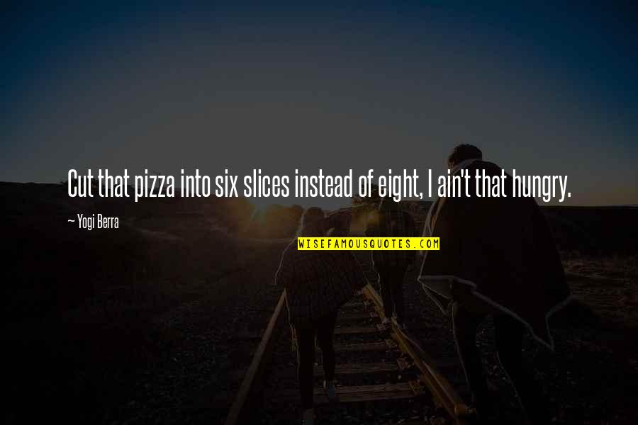 Sulphuric Burps Quotes By Yogi Berra: Cut that pizza into six slices instead of