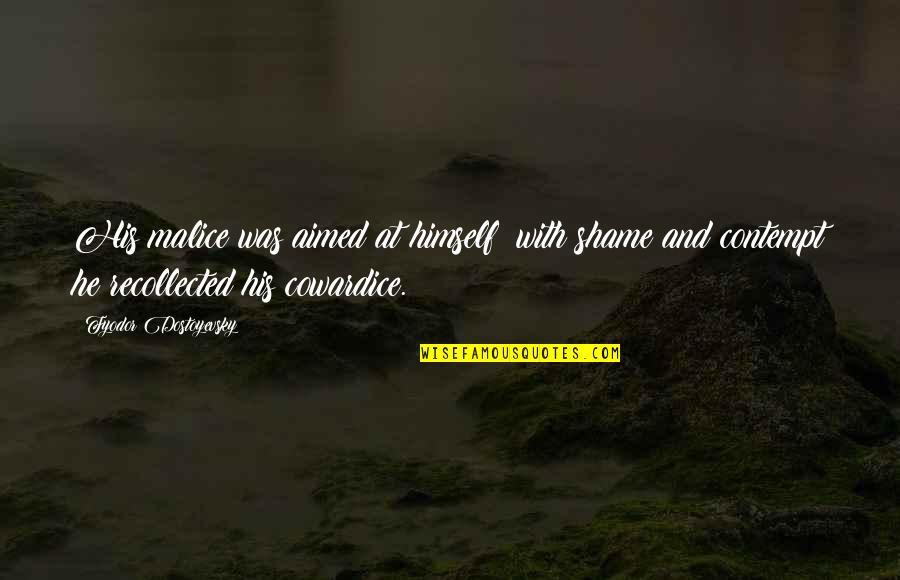 Sulphurour Quotes By Fyodor Dostoyevsky: His malice was aimed at himself; with shame Sulphurour Quotes By Fyodor Dostoyevsky: His malice was aimed at himself; with shame
