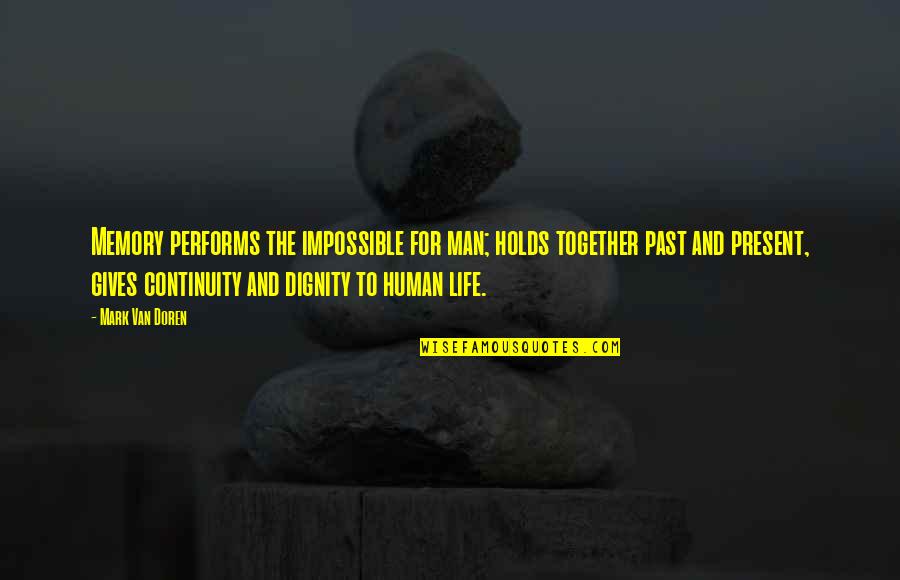 Sulphurour Quotes By Mark Van Doren: Memory performs the impossible for man; holds together Sulphurour Quotes By Mark Van Doren: Memory performs the impossible for man; holds together