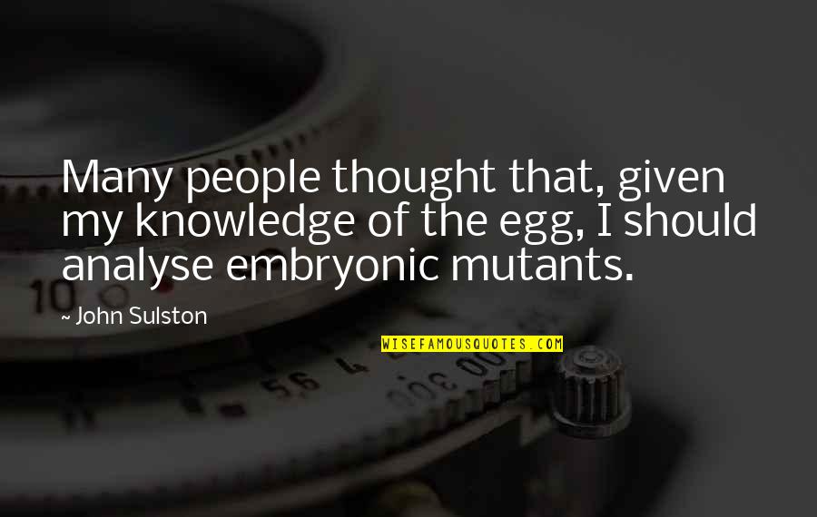 Sulston Quotes By John Sulston: Many people thought that, given my knowledge of