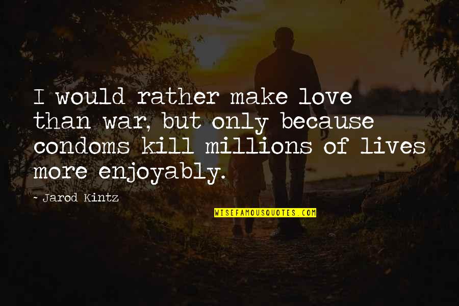 Sulstone Quotes By Jarod Kintz: I would rather make love than war, but Sulstone Quotes By Jarod Kintz: I would rather make love than war, but