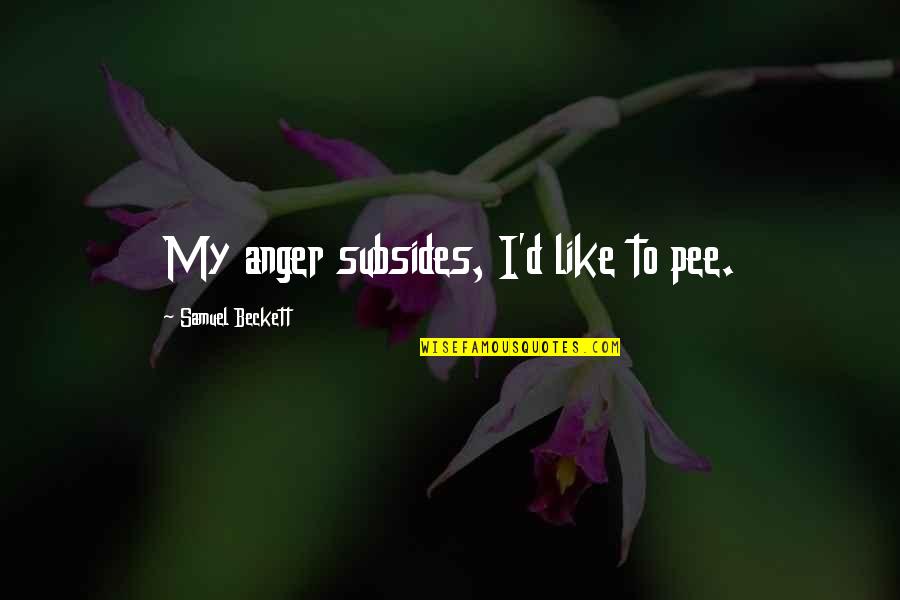 Sulstone Quotes By Samuel Beckett: My anger subsides, I'd like to pee. Sulstone Quotes By Samuel Beckett: My anger subsides, I'd like to pee.