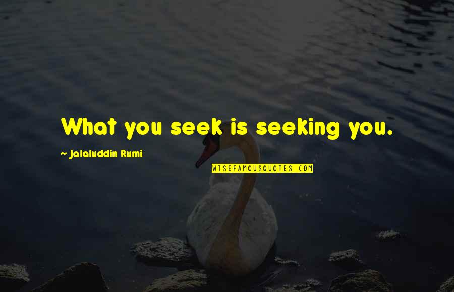 Sultan Al Fatih Quotes By Jalaluddin Rumi: What you seek is seeking you. Sultan Al Fatih Quotes By Jalaluddin Rumi: What you seek is seeking you.