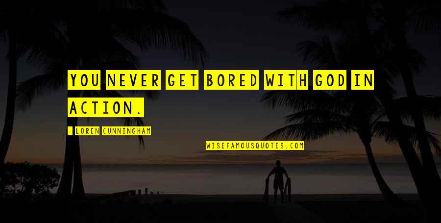Sultan Al Fatih Quotes By Loren Cunningham: You never get bored with God in action. Sultan Al Fatih Quotes By Loren Cunningham: You never get bored with God in action.
