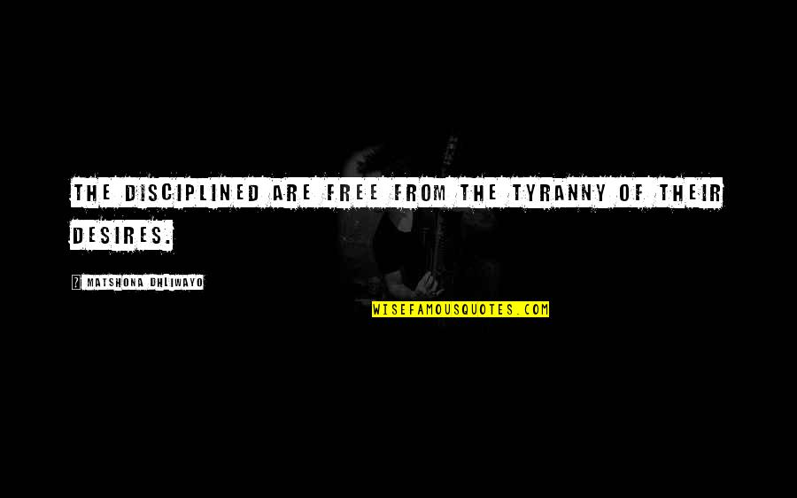 Sultan Hurrem Quotes By Matshona Dhliwayo: The disciplined are free from the tyranny of Sultan Hurrem Quotes By Matshona Dhliwayo: The disciplined are free from the tyranny of