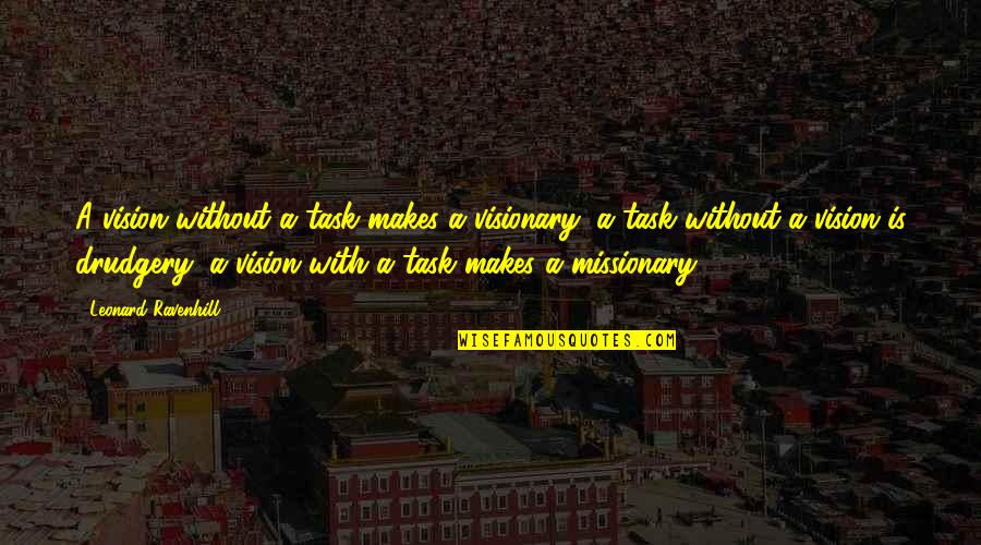 Sultan Mehmed Quotes By Leonard Ravenhill: A vision without a task makes a visionary;