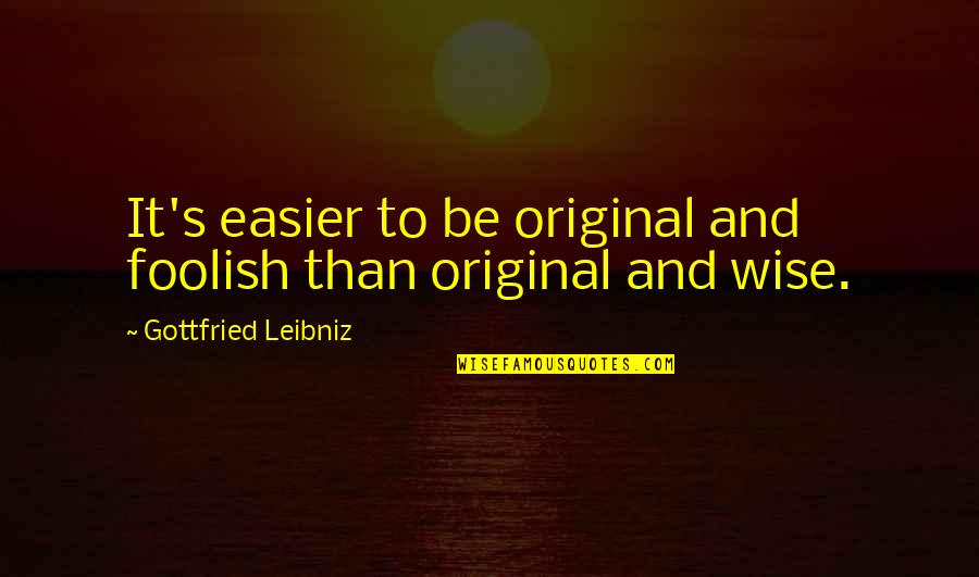 Sultan Movie Quotes By Gottfried Leibniz: It's easier to be original and foolish than