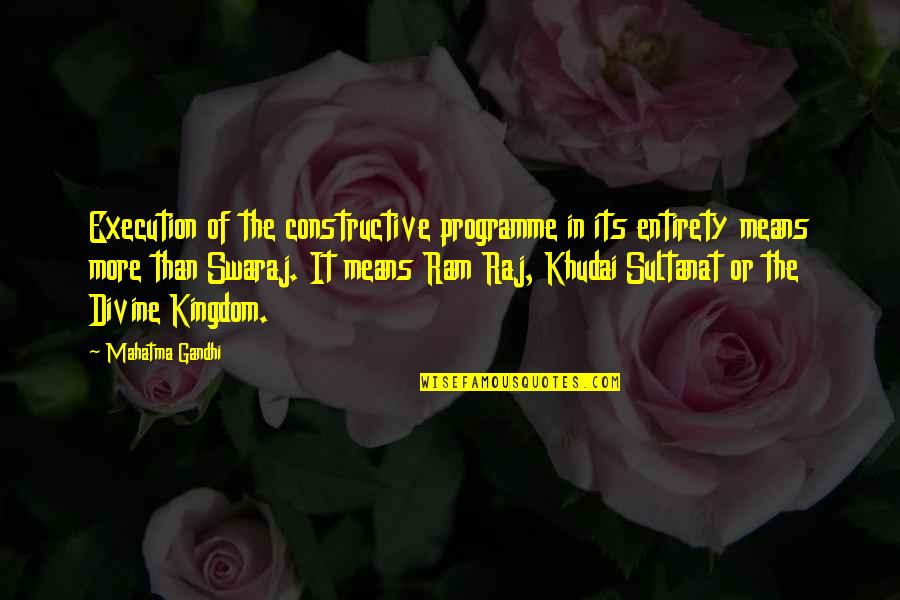 Sultanat Quotes By Mahatma Gandhi: Execution of the constructive programme in its entirety