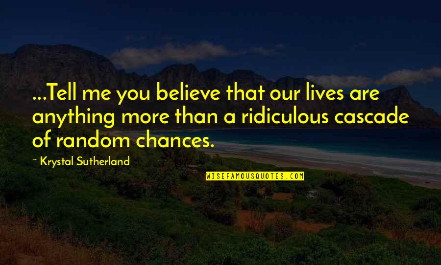 Sultaninen Quotes By Krystal Sutherland: ...Tell me you believe that our lives are Sultaninen Quotes By Krystal Sutherland: ...Tell me you believe that our lives are