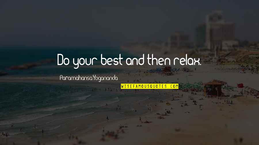 Sultaninen Quotes By Paramahansa Yogananda: Do your best and then relax. Sultaninen Quotes By Paramahansa Yogananda: Do your best and then relax.