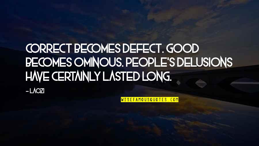 Sultanova Miljenica Quotes By Laozi: Correct becomes defect. Good becomes ominous. People's delusions
