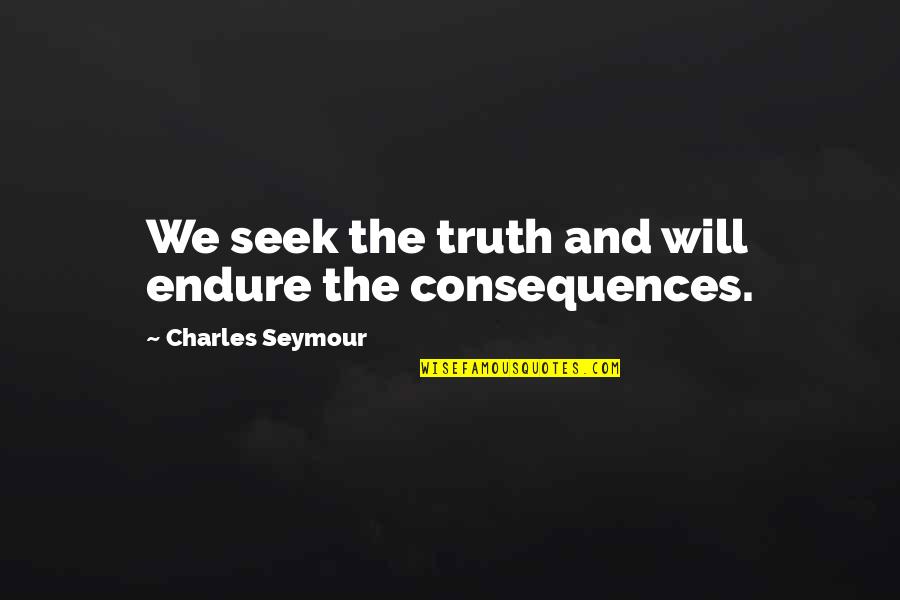 Sultanova Quotes By Charles Seymour: We seek the truth and will endure the Sultanova Quotes By Charles Seymour: We seek the truth and will endure the