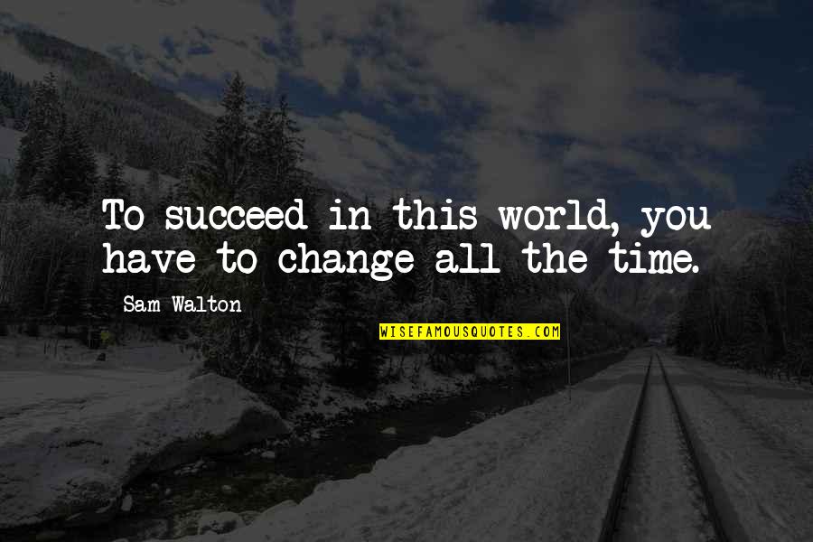 Sultanova Sarma Quotes By Sam Walton: To succeed in this world, you have to