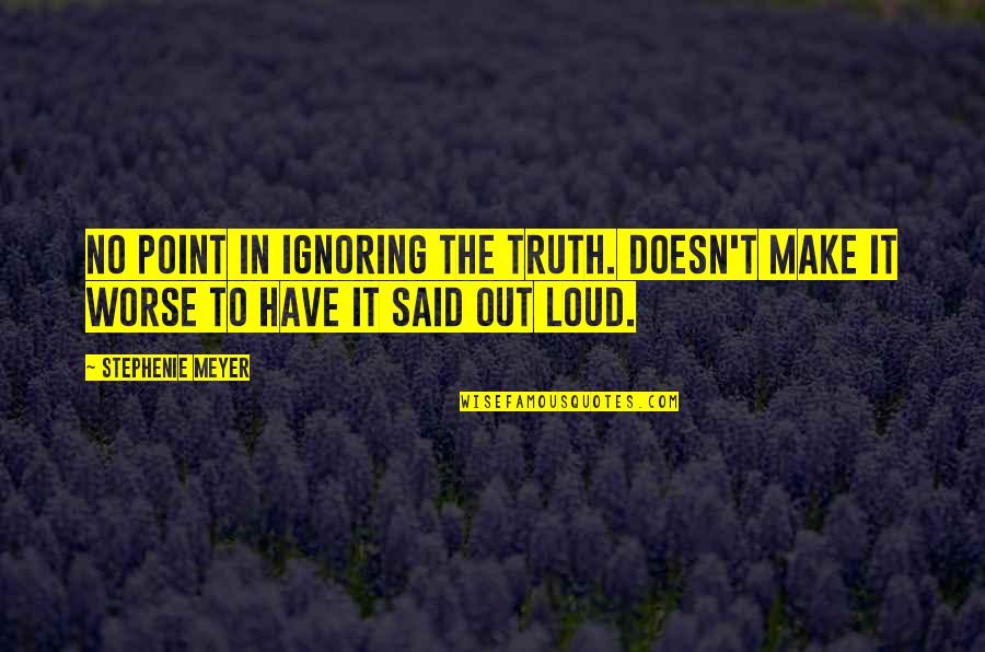 Sultanpuri Pincode Quotes By Stephenie Meyer: No point in ignoring the truth. Doesn't make