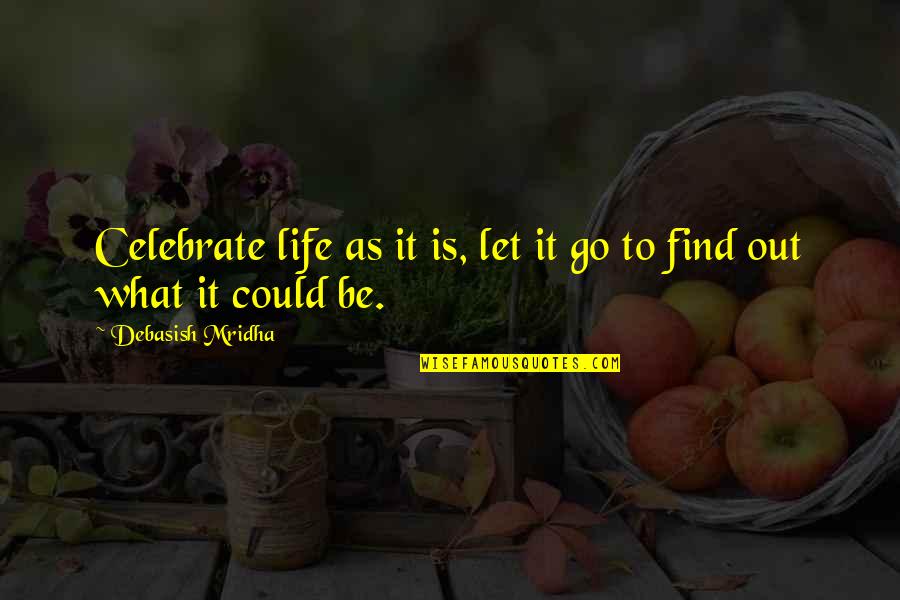 Sulteng Quotes By Debasish Mridha: Celebrate life as it is, let it go Sulteng Quotes By Debasish Mridha: Celebrate life as it is, let it go