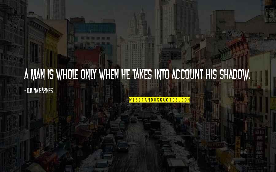 Sulteng Quotes By Djuna Barnes: A man is whole only when he takes Sulteng Quotes By Djuna Barnes: A man is whole only when he takes
