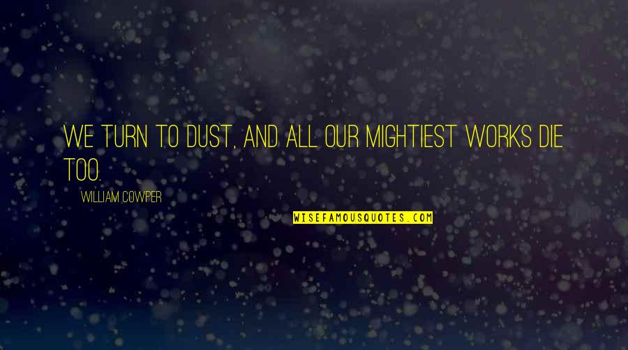 Sultry Love Quotes By William Cowper: We turn to dust, and all our mightiest