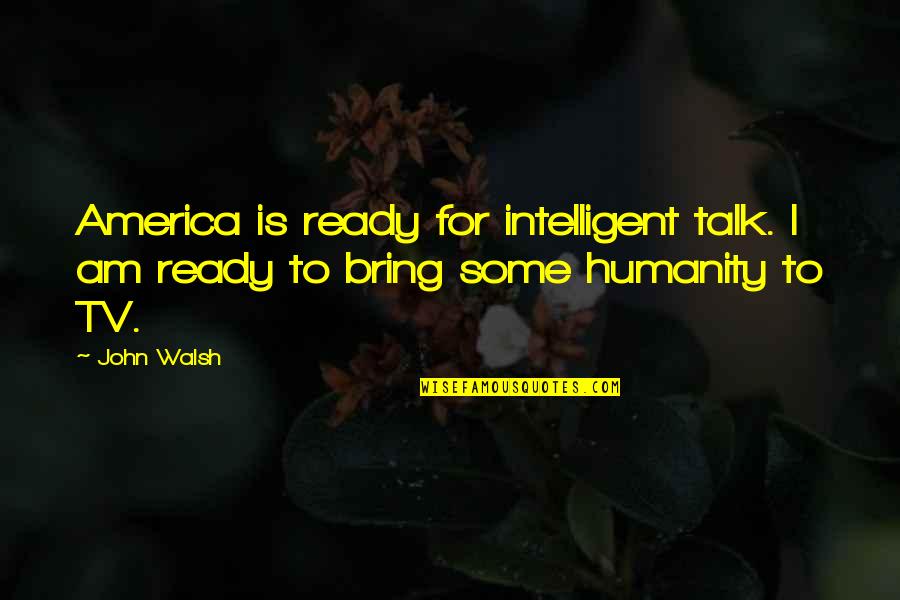 Sulung Tang Quotes By John Walsh: America is ready for intelligent talk. I am
