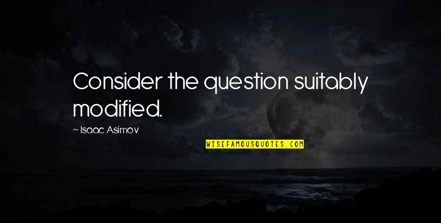 Sulutera Tagalog Quotes By Isaac Asimov: Consider the question suitably modified.