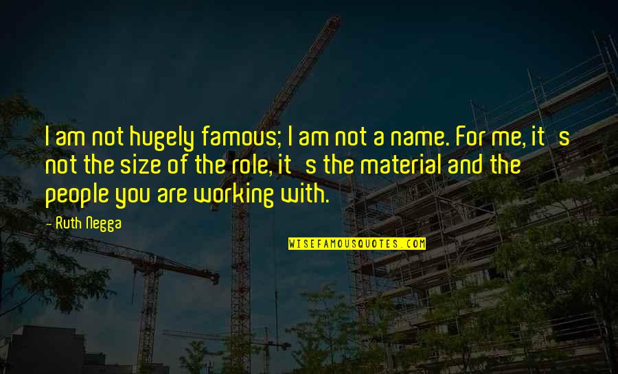 Sulva Sutra Quotes By Ruth Negga: I am not hugely famous; I am not Sulva Sutra Quotes By Ruth Negga: I am not hugely famous; I am not