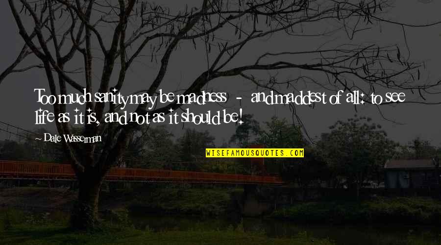 Sulyap Dance Quotes By Dale Wasserman: Too much sanity may be madness - and