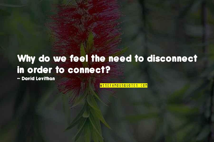 Sulyap Song Quotes By David Levithan: Why do we feel the need to disconnect Sulyap Song Quotes By David Levithan: Why do we feel the need to disconnect