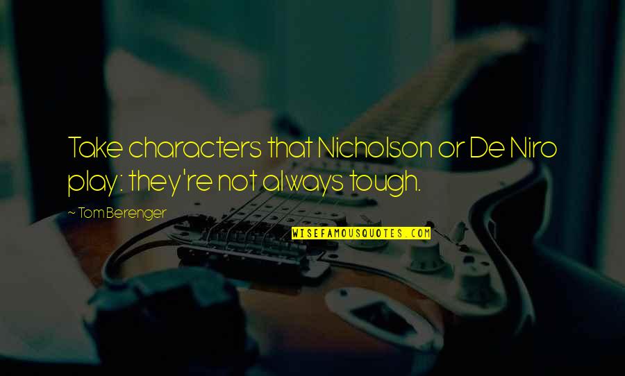 Sulyap Song Quotes By Tom Berenger: Take characters that Nicholson or De Niro play: