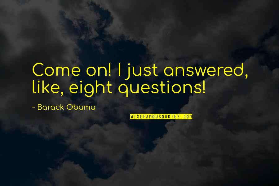 Sulzmann Quotes By Barack Obama: Come on! I just answered, like, eight questions! Sulzmann Quotes By Barack Obama: Come on! I just answered, like, eight questions!