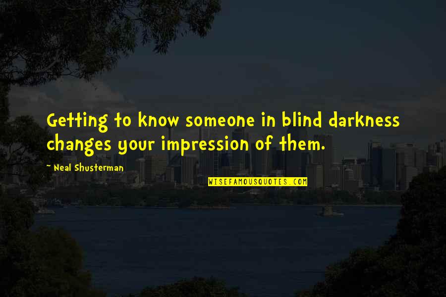 Sum 41 Love Quotes By Neal Shusterman: Getting to know someone in blind darkness changes