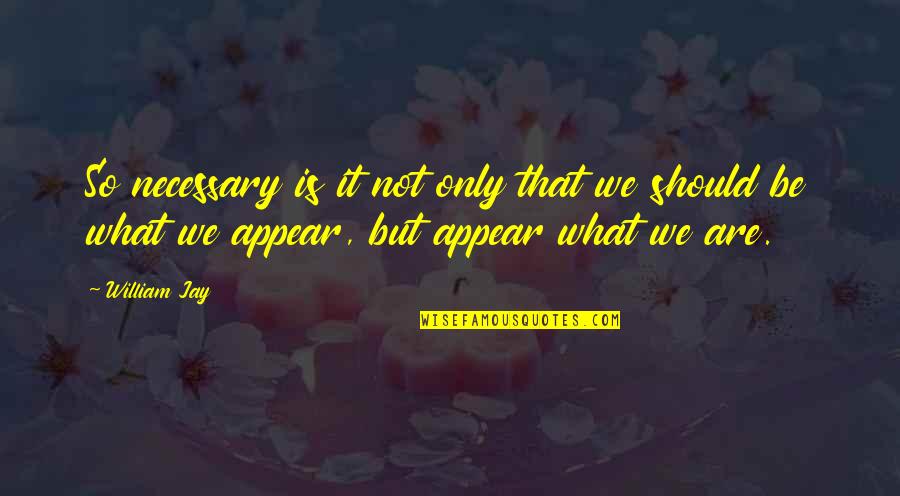 Sum Funny Quotes By William Jay: So necessary is it not only that we