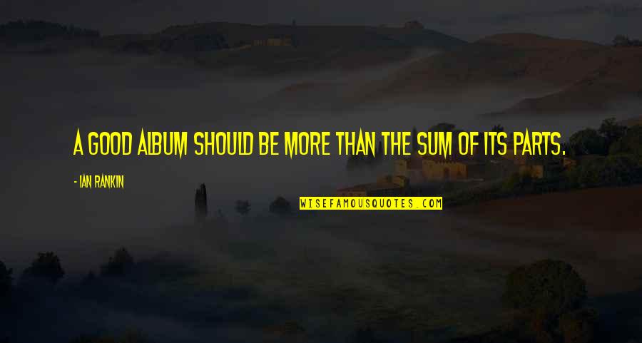 Sum Good Quotes By Ian Rankin: A good album should be more than the