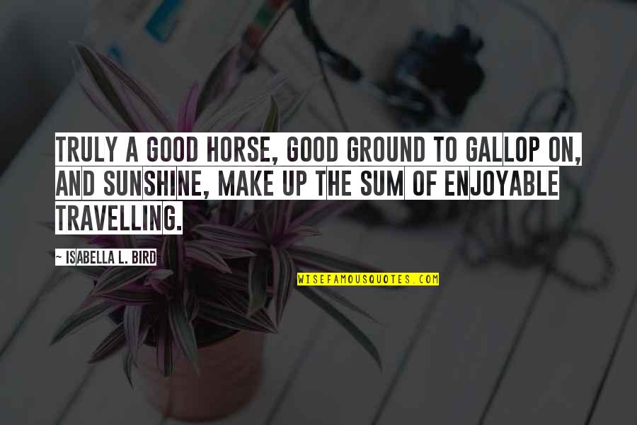 Sum Good Quotes By Isabella L. Bird: Truly a good horse, good ground to gallop