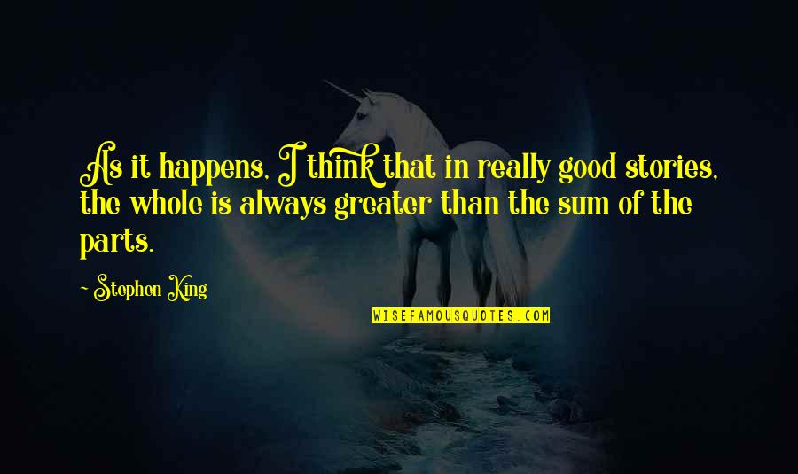 Sum Good Quotes By Stephen King: As it happens, I think that in really