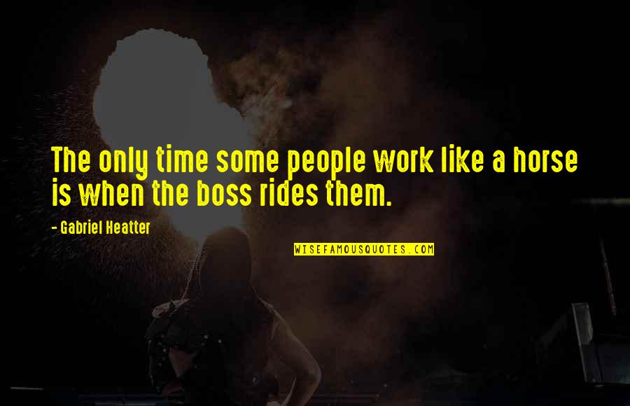 Sum Gud Quotes By Gabriel Heatter: The only time some people work like a