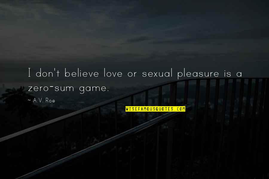 Sum Love Quotes By A.V. Roe: I don't believe love or sexual pleasure is