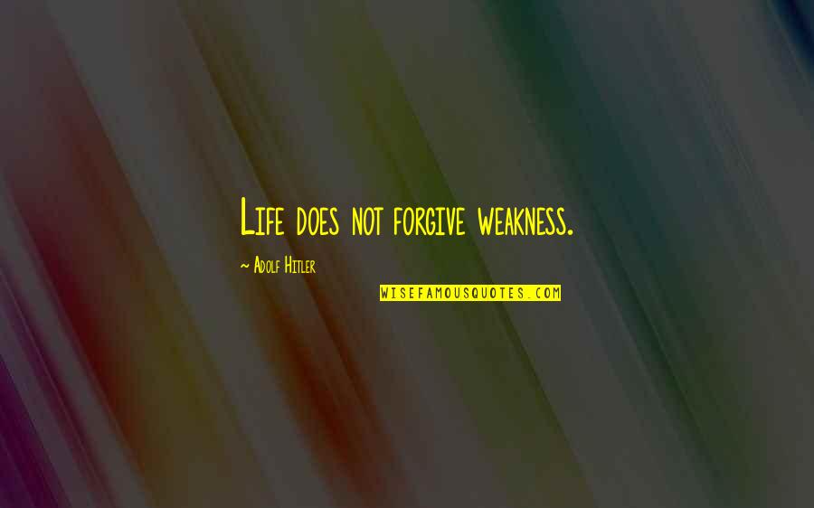 Sum Of All Fears Famous Quotes By Adolf Hitler: Life does not forgive weakness.