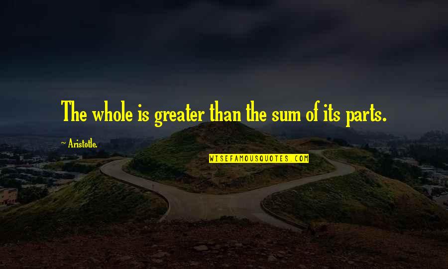 Sum Of Parts Quotes By Aristotle.: The whole is greater than the sum of