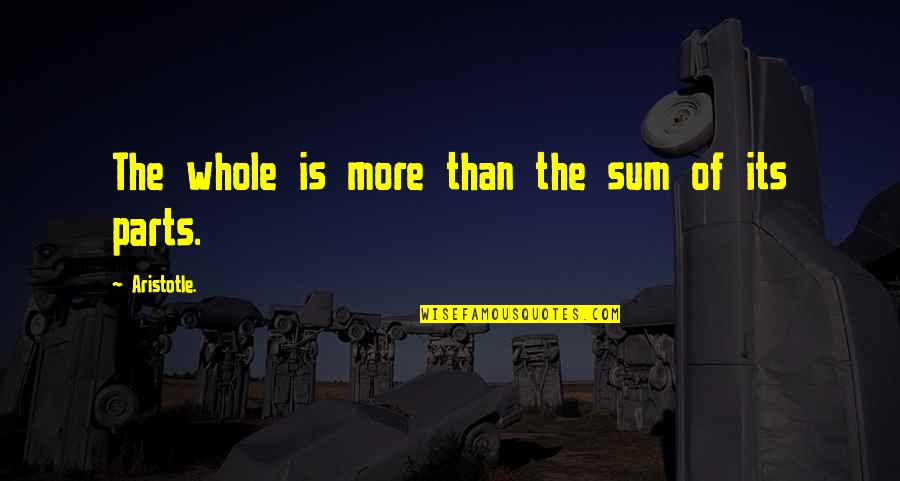 Sum Of Parts Quotes By Aristotle.: The whole is more than the sum of