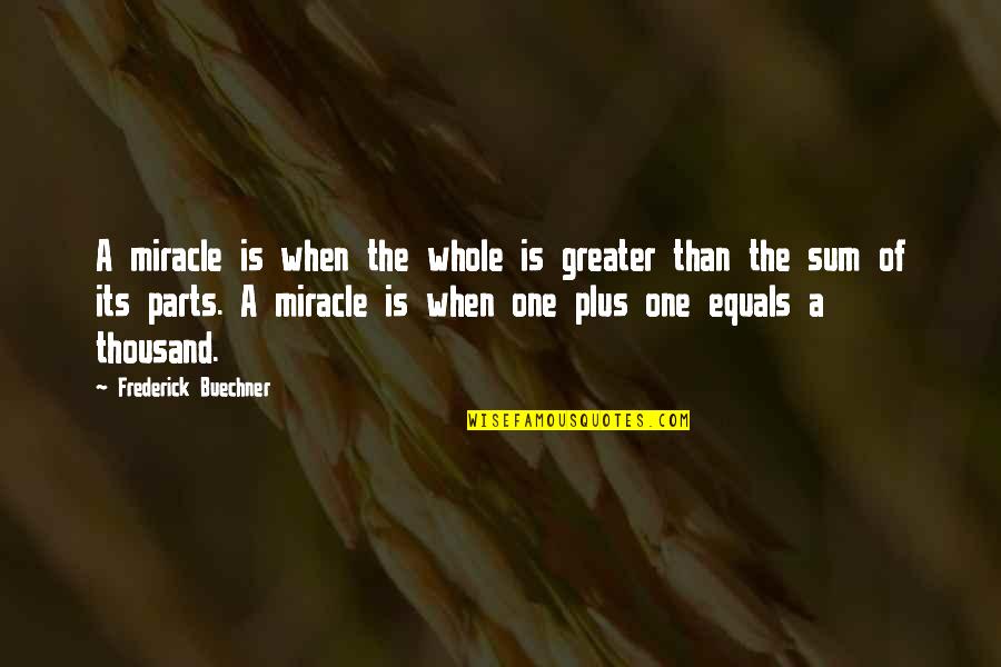 Sum Of Parts Quotes By Frederick Buechner: A miracle is when the whole is greater