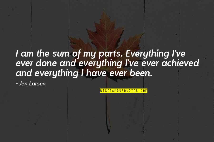 Sum Of Parts Quotes By Jen Larsen: I am the sum of my parts. Everything