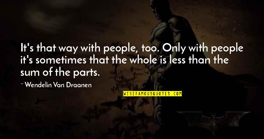 Sum Of Parts Quotes By Wendelin Van Draanen: It's that way with people, too. Only with