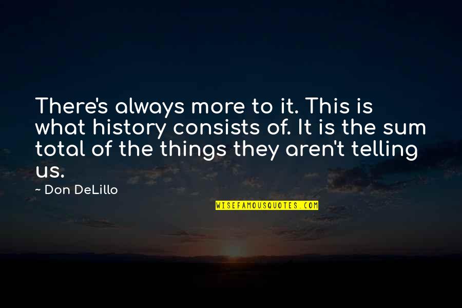 Sum Of Us Quotes By Don DeLillo: There's always more to it. This is what