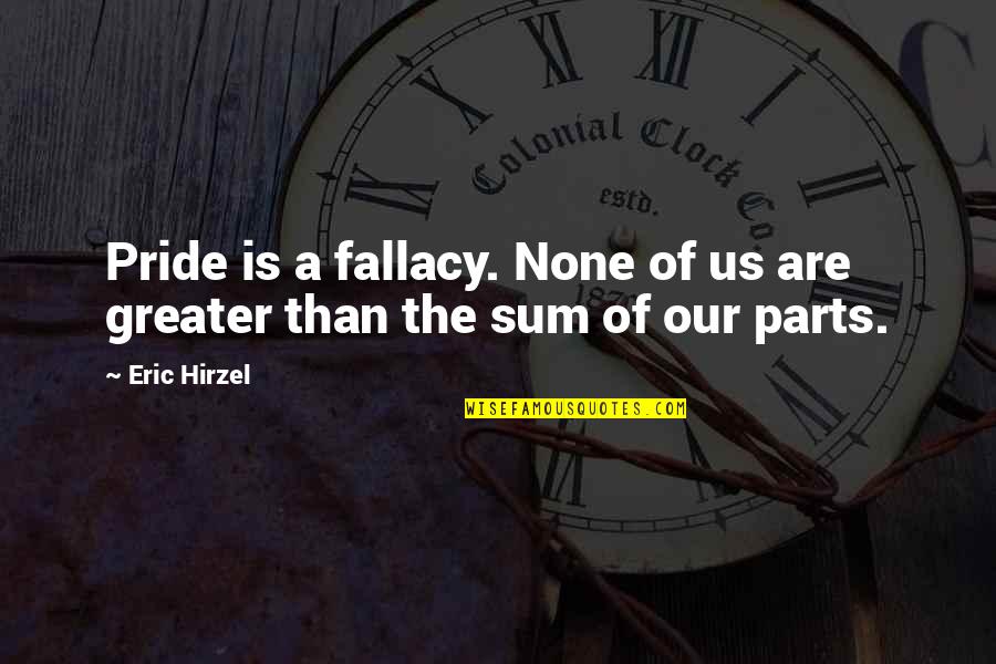 Sum Of Us Quotes By Eric Hirzel: Pride is a fallacy. None of us are